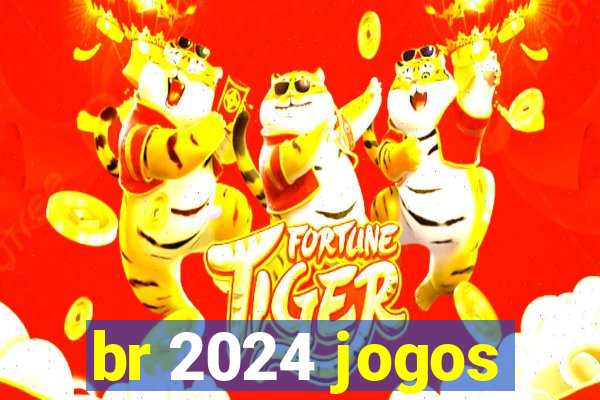 br 2024 jogos